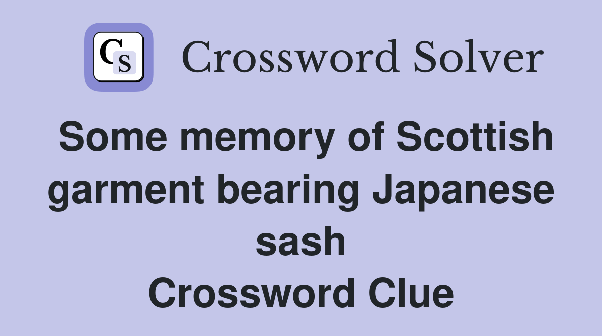 Some memory of Scottish garment bearing Japanese sash Crossword Clue